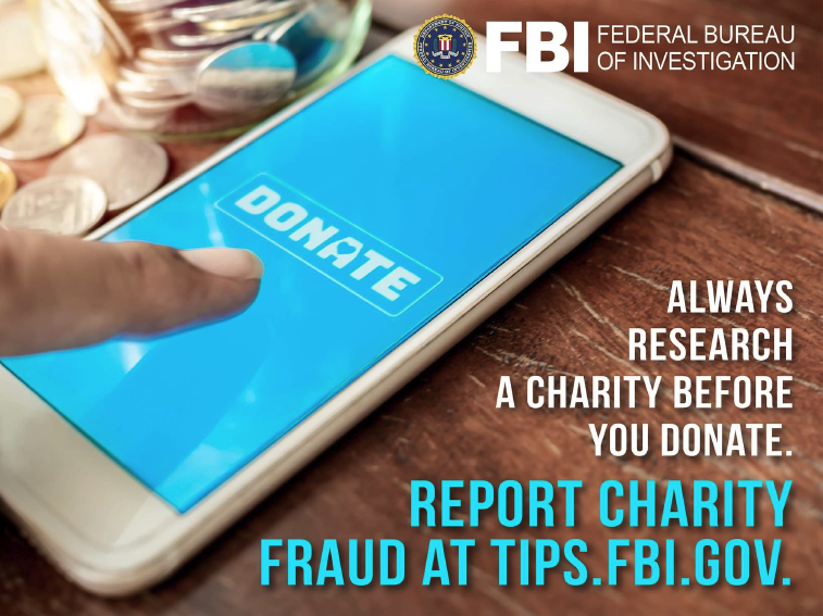 Always research a charity before you donate. Report Charity Fraud at tips.fbi.gov. 