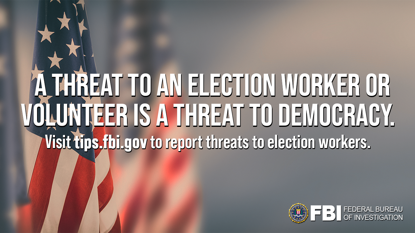Graphic with American flag background; graphic reads: A threat to an election worker or volunteer is a threat to democracy. Visit tips.fbi.gov to report threats to election workers.